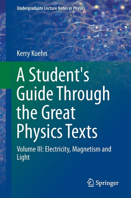 A Students Guide Through the Great Physics Texts: Volume III: Electricity, Magnetism and Light
