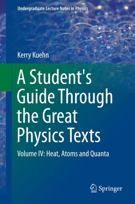 A Students Guide Through the Great Physics Texts: Volume IV: Heat, Atoms and Quanta