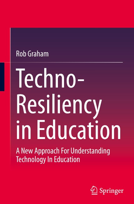 Techno-Resiliency in Education: A New Approach For Understanding Technology In Education