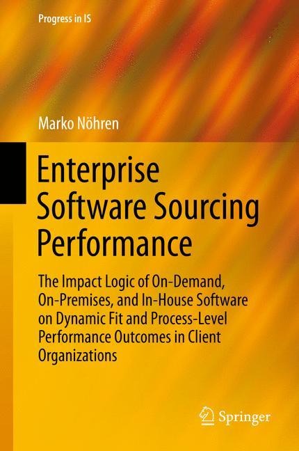 Enterprise Software Sourcing Performance: The Impact Logic of On-Demand, On-Premises, and In-House Software on Dynamic Fit and Process-Level Performance Outcomes in Client Organizations