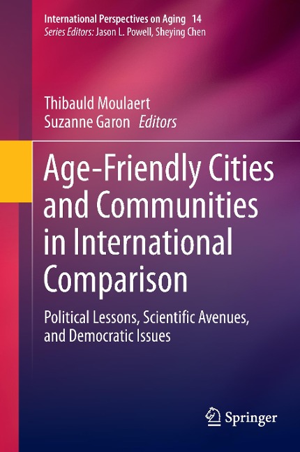Age-Friendly Cities and Communities in International Comparison: Political Lessons, Scientific Avenues, and Democratic Issues