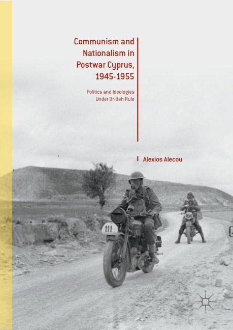 Communism and Nationalism in Postwar Cyprus, 1945-1955: Politics and Ideologies Under British Rule