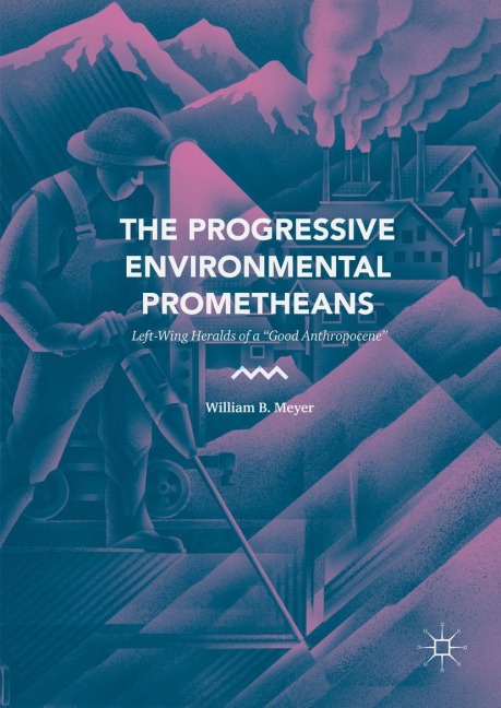 The Progressive Environmental Prometheans: Left-Wing Heralds of a Good Anthropocene