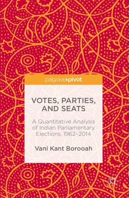Votes, Parties, and Seats: A Quantitative Analysis of Indian Parliamentary Elections, 1962-2014