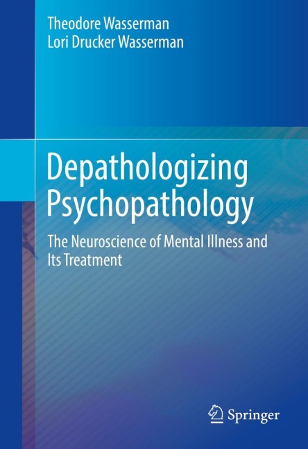 Depathologizing Psychopathology: The Neuroscience of Mental Illness and Its Treatment