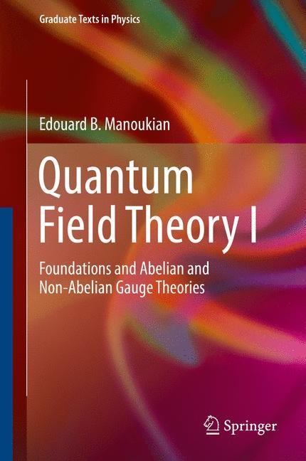 Quantum Field Theory I: Foundations and Abelian and Non-Abelian Gauge Theories