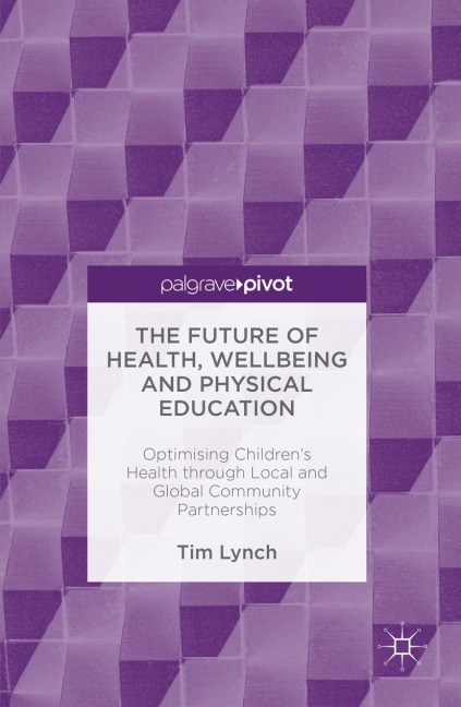 The Future of Health, Wellbeing and Physical Education: Optimising Childrens Health through Local and Global Community Partnerships