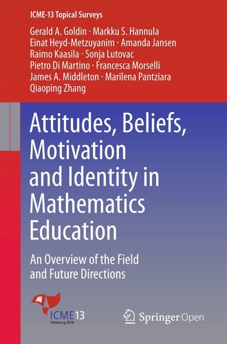 Attitudes, Beliefs, Motivation and Identity in Mathematics Education An Overview of the Field and Future Directions