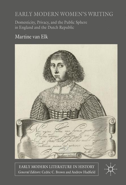 Early Modern Womens Writing: Domesticity, Privacy, and the Public Sphere in England and the Dutch Republic