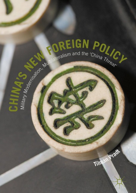 Chinas New Foreign Policy: Military Modernisation, Multilateralism and the China Threat