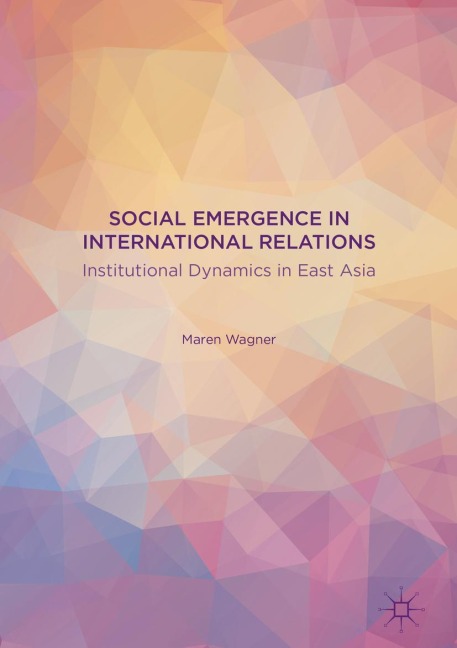 Social Emergence in International Relations: Institutional Dynamics in East Asia