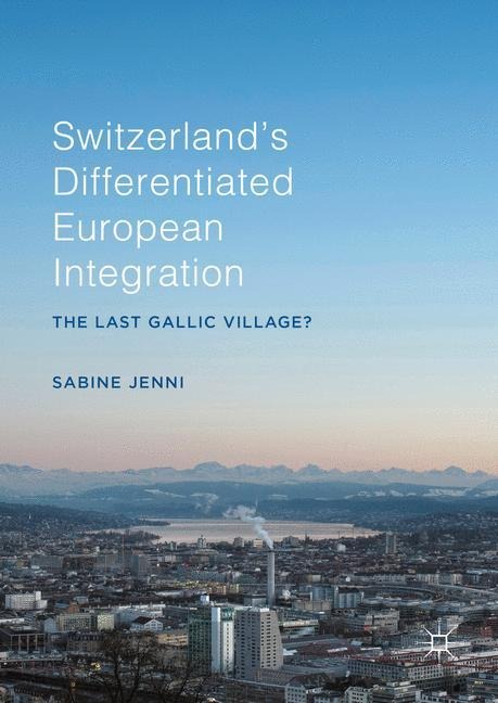 Switzerlands Differentiated European Integration: The Last Gallic Village?