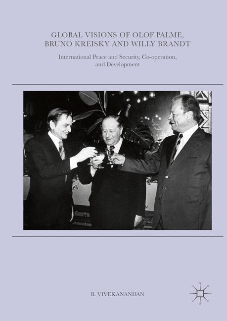Global Visions of Olof Palme, Bruno Kreisky and Willy Brandt: International Peace and Security, Co-operation, and Development