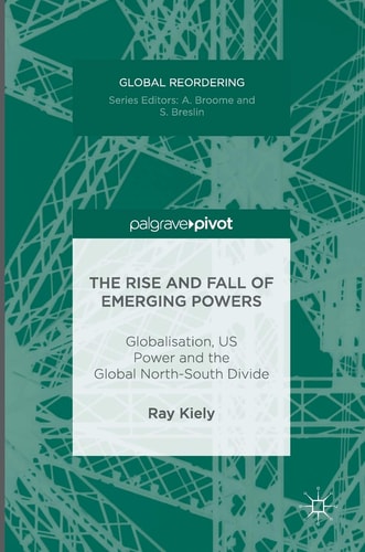 The Rise and Fall of Emerging Powers Globalisation, US Power and the Global North-South Divide