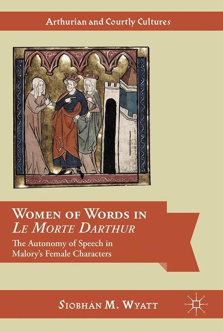 Women of Words in Le Morte Darthur: The Autonomy of Speech in Malorys Female Characters