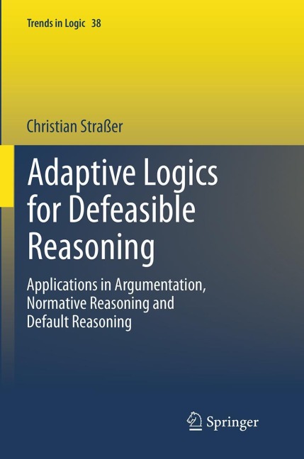 Adaptive Logics for Defeasible Reasoning: Applications in Argumentation, Normative Reasoning and Default Reasoning