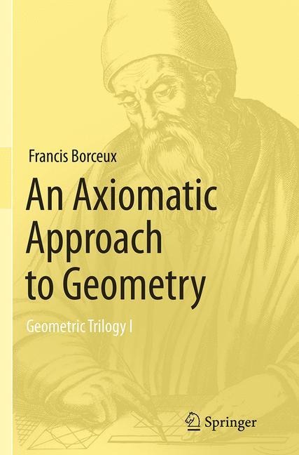 An Axiomatic Approach to Geometry: Geometric Trilogy I