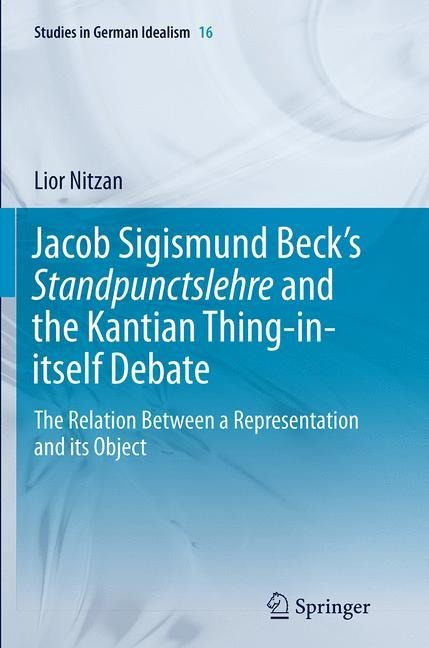 Jacob Sigismund Becks Standpunctslehre and the Kantian Thing-in-itself Debate: The Relation Between a Representation and its Object