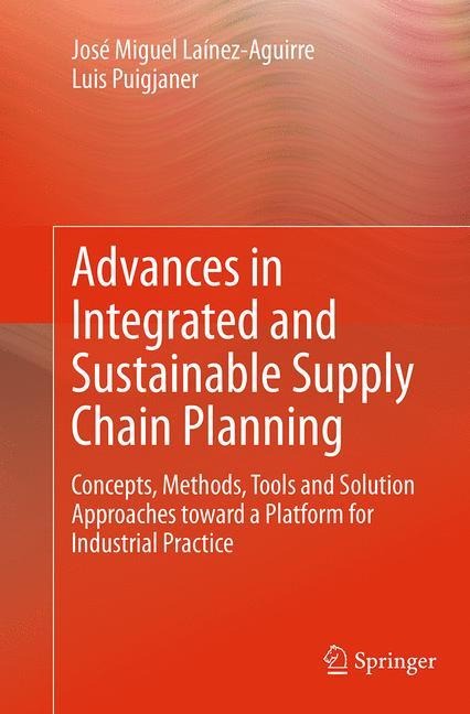 Advances in Integrated and Sustainable Supply Chain Planning: Concepts, Methods, Tools and Solution Approaches toward a Platform for Industrial Practice