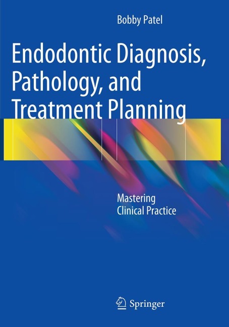 Endodontic Diagnosis, Pathology, and Treatment Planning: Mastering Clinical Practice