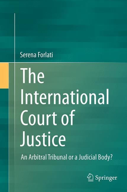 The International Court of Justice: An Arbitral Tribunal or a Judicial Body?
