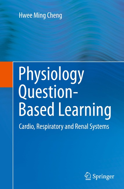 Physiology Question-Based Learning: Cardio, Respiratory and Renal Systems