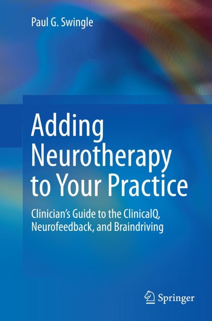 Adding Neurotherapy to Your Practice: Clinicians Guide to the ClinicalQ, Neurofeedback, and Braindriving