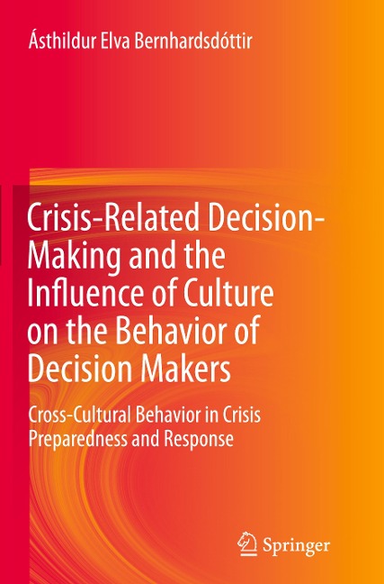 Crisis-Related Decision-Making and the Influence of Culture on the Behavior of Decision Makers: Cross-Cultural Behavior in Crisis Preparedness and Response