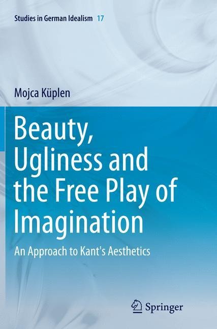 Beauty, Ugliness and the Free Play of Imagination: An Approach to Kants Aesthetics