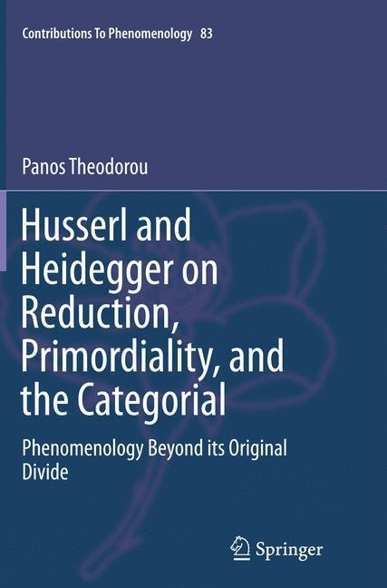 Husserl and Heidegger on Reduction, Primordiality, and the Categorial: Phenomenology Beyond its Original Divide