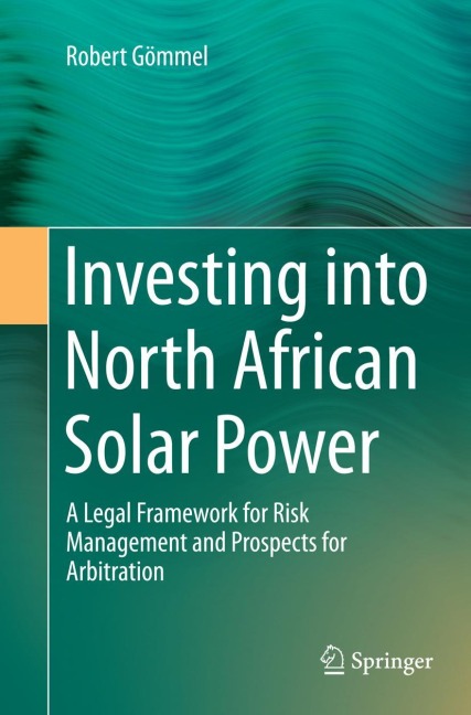 Investing into North African Solar Power: A Legal Framework for Risk Management and Prospects for Arbitration