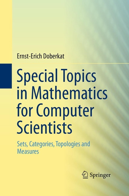 Special Topics in Mathematics for Computer Scientists: Sets, Categories, Topologies and Measures
