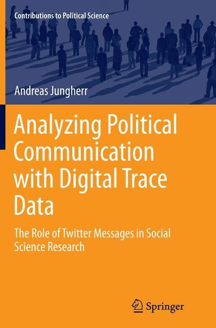 Analyzing Political Communication with Digital Trace Data: The Role of Twitter Messages in Social Science Research
