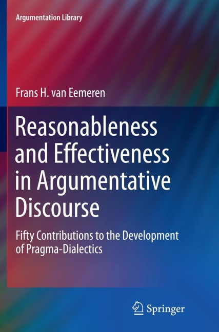 Reasonableness and Effectiveness in Argumentative Discourse: Fifty Contributions to the Development of Pragma-Dialectics