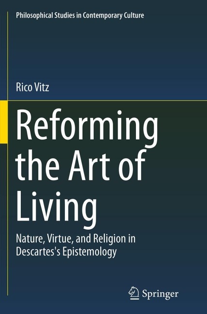 Reforming the Art of Living: Nature, Virtue, and Religion in Descartess Epistemology