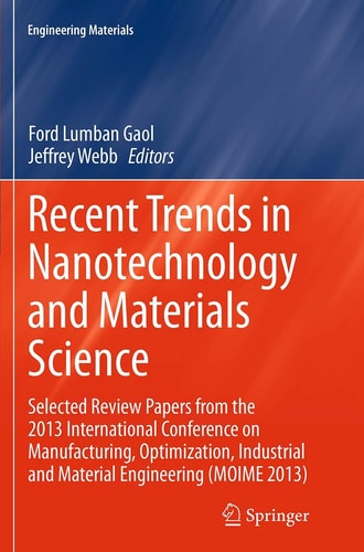 Recent Trends in Nanotechnology and Materials Science Selected Review Papers from the 2013 International Conference on Manufacturing, Optimization, Industrial and Material Engineering (MOIME 2013)