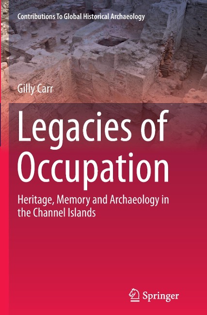 Legacies of Occupation: Heritage, Memory and Archaeology in the Channel Islands