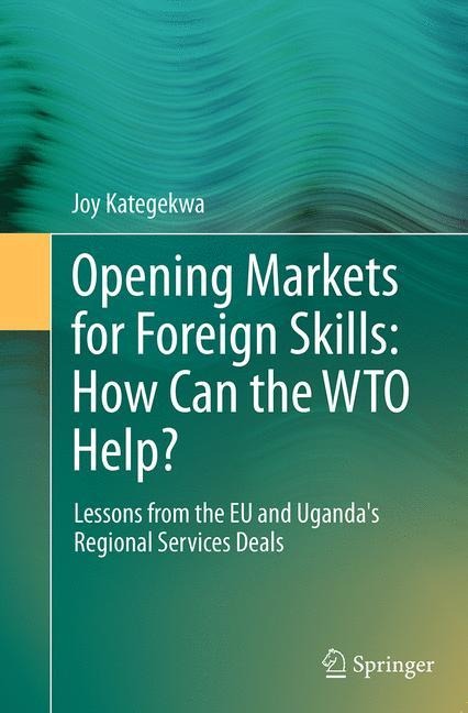 Opening Markets for Foreign Skills: How Can the WTO Help?: Lessons from the EU and Ugandas Regional Services Deals