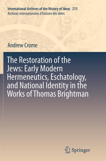 The Restoration of the Jews: Early Modern Hermeneutics, Eschatology, and National Identity in the Works of Thomas Brightman