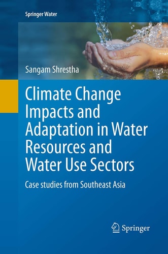 Climate Change Impacts and Adaptation in Water Resources and Water Use Sectors Case studies from Southeast Asia