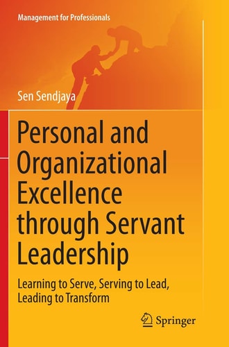 Personal and Organizational Excellence through Servant Leadership Learning to Serve, Serving to Lead, Leading to Transform