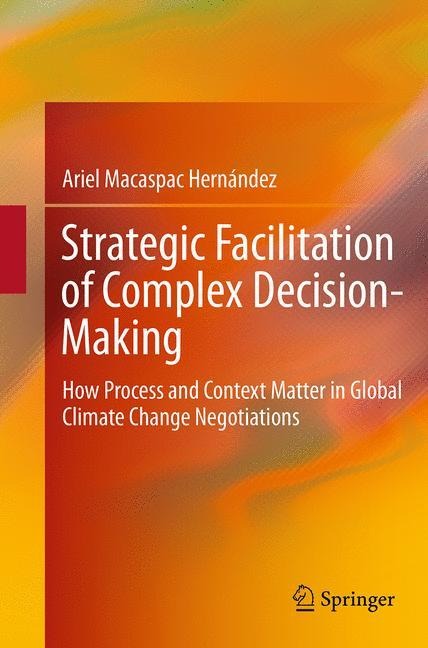 Strategic Facilitation of Complex Decision-Making: How Process and Context Matter in Global Climate Change Negotiations
