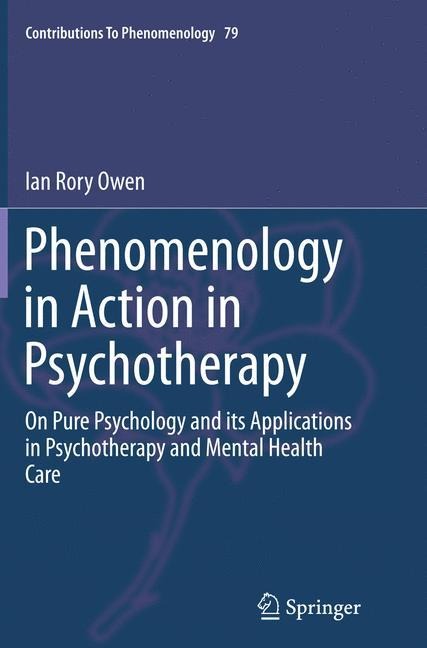 Phenomenology in Action in Psychotherapy: On Pure Psychology and its Applications in Psychotherapy and Mental Health Care