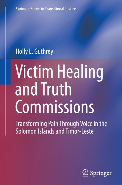 Victim Healing and Truth Commissions: Transforming Pain Through Voice in Solomon Islands and Timor-Leste