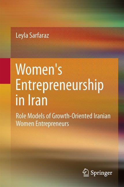 Womens Entrepreneurship in Iran: Role Models of Growth-Oriented Iranian Women Entrepreneurs