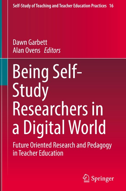 Being Self-Study Researchers in a Digital World: Future Oriented Research and Pedagogy in Teacher Education