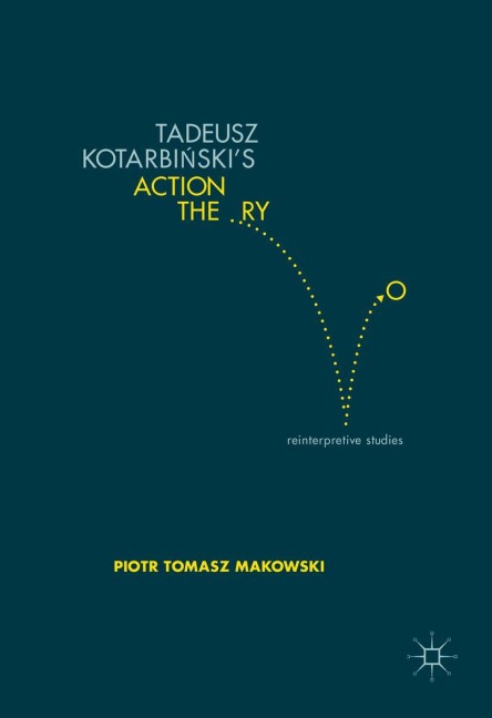 Tadeusz Kotarbi¿skis Action Theory: Reinterpretive Studies