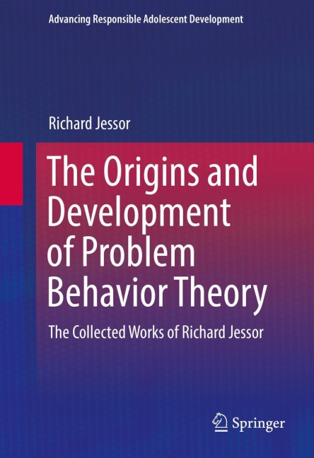 The Origins and Development of Problem Behavior Theory: The Collected Works of Richard Jessor (Volume 1)