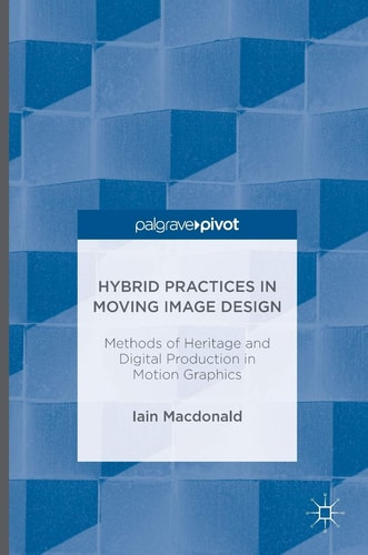 Hybrid Practices in Moving Image Design Methods of Heritage and Digital Production in Motion Graphics