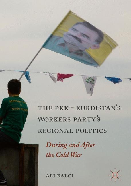 The PKK-Kurdistan Workers Partys Regional Politics: During and After the Cold War